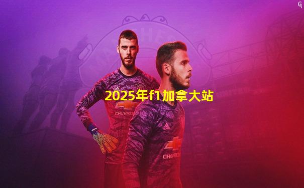 2025年f1加拿大站