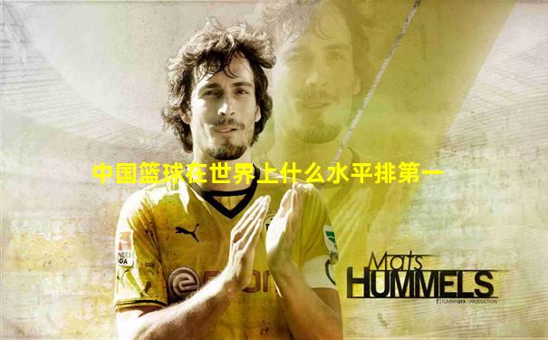 中国篮球在世界上什么水平排第一