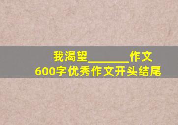我渴望_______作文600字优秀作文开头结尾