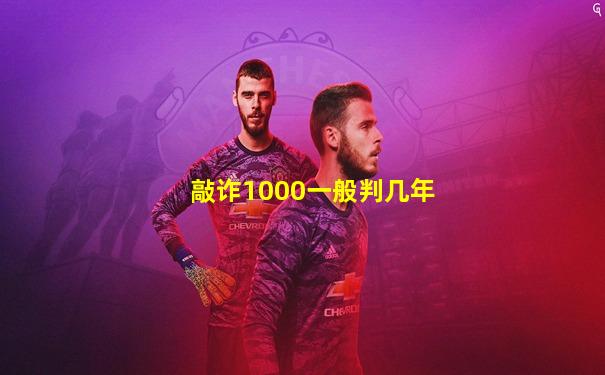 敲诈1000一般判几年