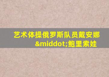 艺术体操俄罗斯队员戴安娜·鲍里索娃