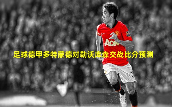 足球德甲多特蒙德对勒沃库森交战比分预测