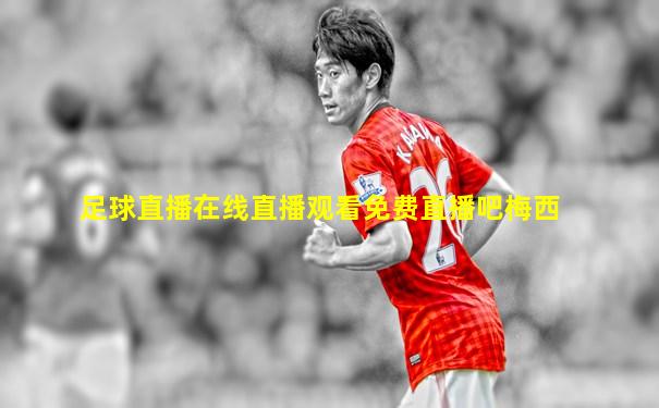足球直播在线直播观看免费直播吧梅西